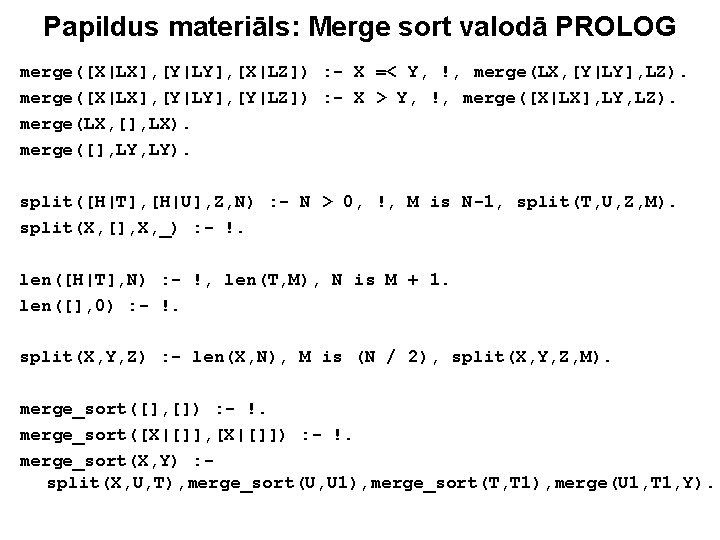 Papildus materiāls: Merge sort valodā PROLOG merge([X|LX], [Y|LY], [X|LZ]) : - X =< Y,