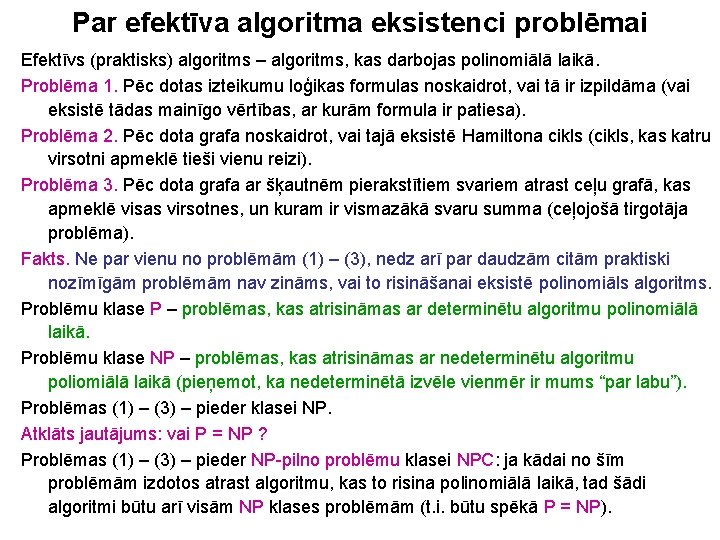 Par efektīva algoritma eksistenci problēmai Efektīvs (praktisks) algoritms – algoritms, kas darbojas polinomiālā laikā.