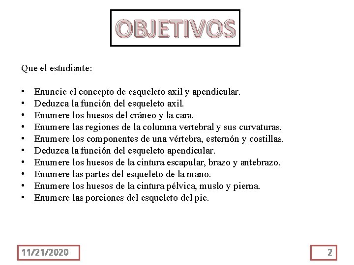 OBJETIVOS Que el estudiante: • • • Enuncie el concepto de esqueleto axil y
