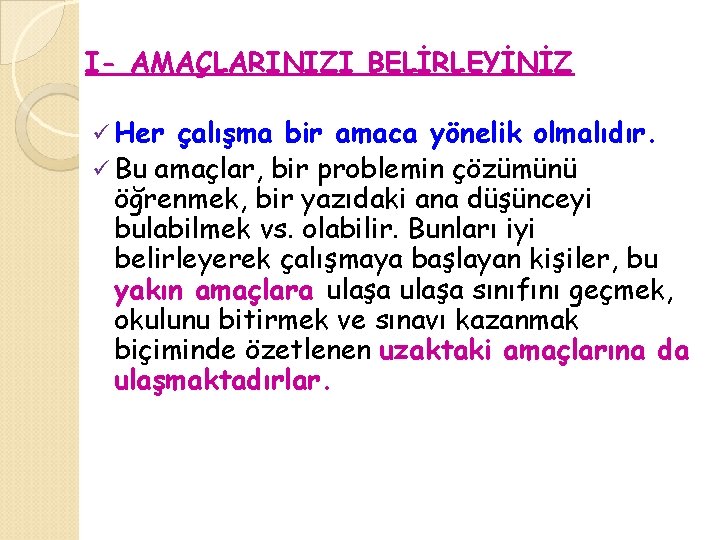 I- AMAÇLARINIZI BELİRLEYİNİZ ü Her çalışma bir amaca yönelik olmalıdır. ü Bu amaçlar, bir