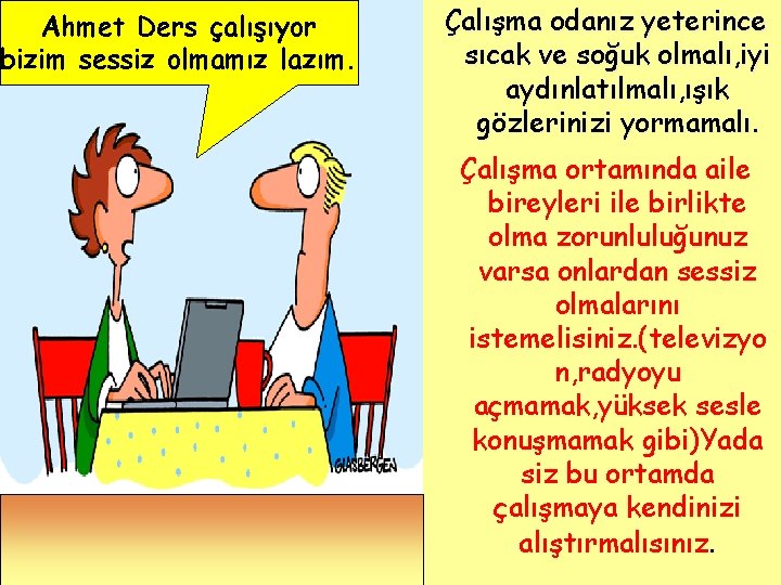 Ahmet Ders çalışıyor bizim sessiz olmamız lazım. Çalışma odanız yeterince sıcak ve soğuk olmalı,