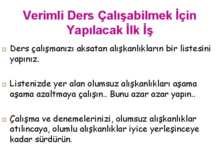 Verimli Ders Çalışabilmek İçin Yapılacak İlk İş Ders çalışmanızı aksatan alışkanlıkların bir listesini yapınız.