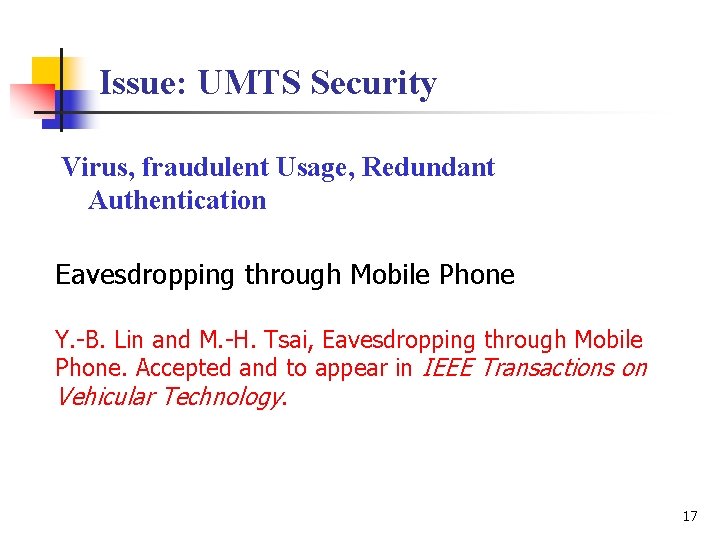 Issue: UMTS Security Virus, fraudulent Usage, Redundant Authentication Eavesdropping through Mobile Phone Y. -B.