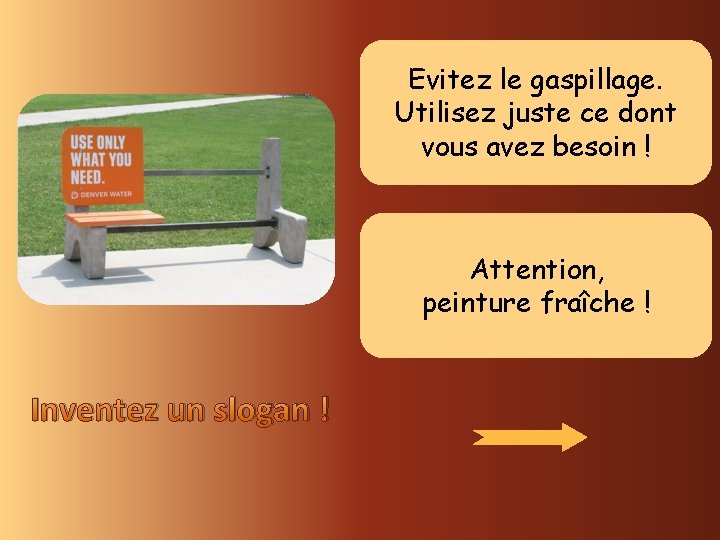 Evitez le gaspillage. Utilisez juste ce dont vous avez besoin ! Attention, peinture fraîche