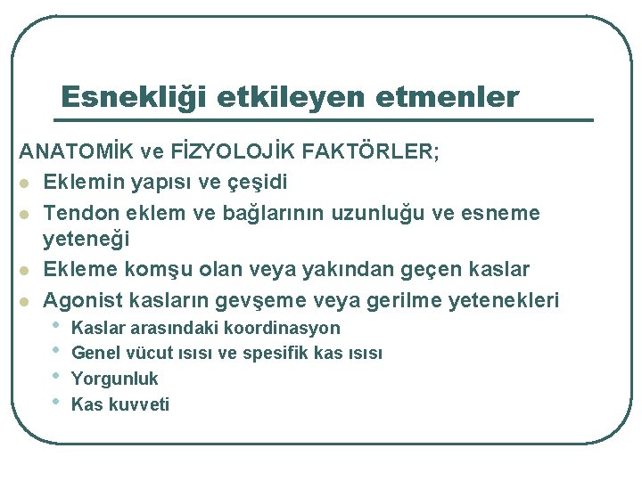 Esnekliği etkileyen etmenler ANATOMİK ve FİZYOLOJİK FAKTÖRLER; l Eklemin yapısı ve çeşidi l Tendon