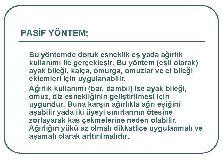 PASİF YÖNTEM; Bu yöntemde doruk esneklik eş yada ağırlık kullanımı ile gerçekleşir. Bu yöntem