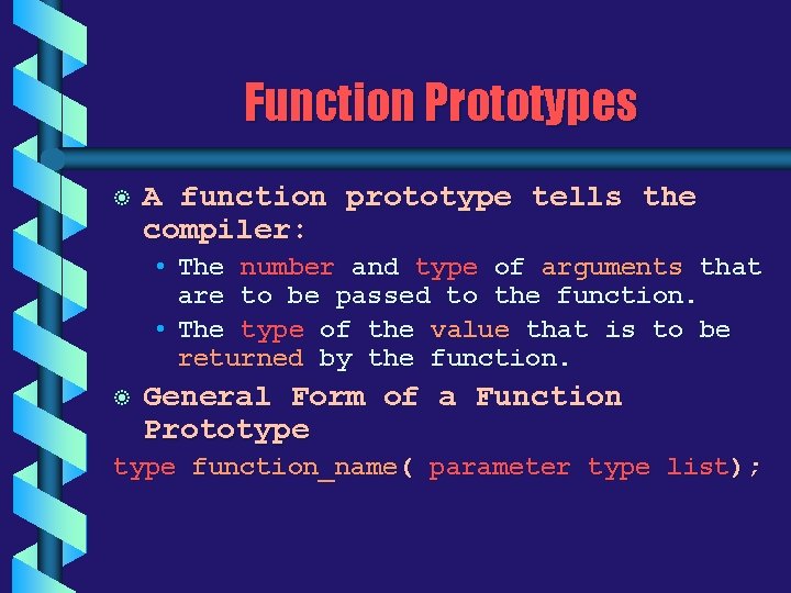 Function Prototypes b A function prototype tells the compiler: • The number and type