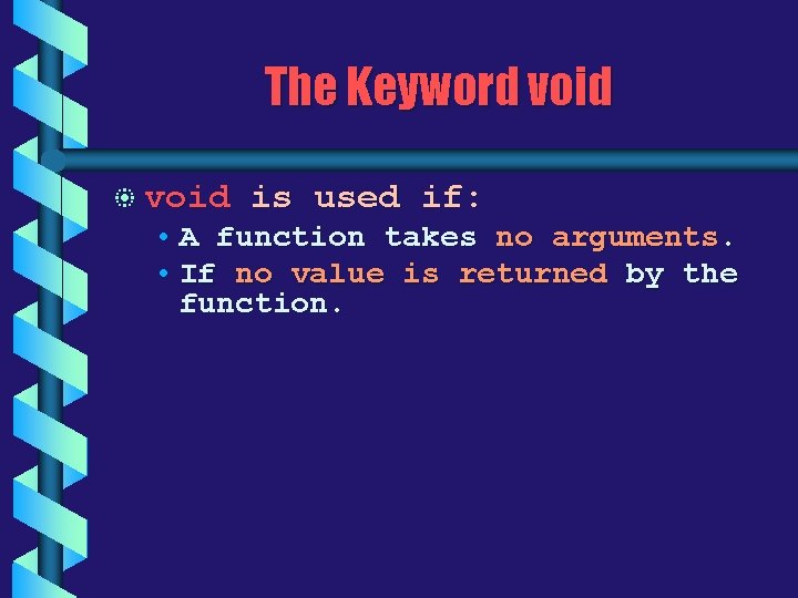 The Keyword void b void is used if: • A function takes no arguments.