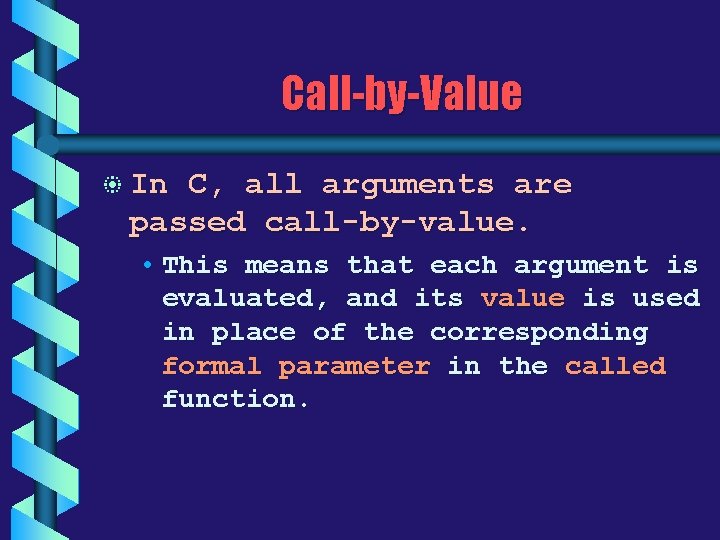 Call-by-Value b In C, all arguments are passed call-by-value. • This means that each