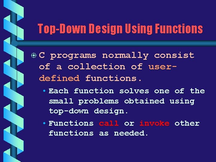 Top-Down Design Using Functions b. C programs normally consist of a collection of userdefined