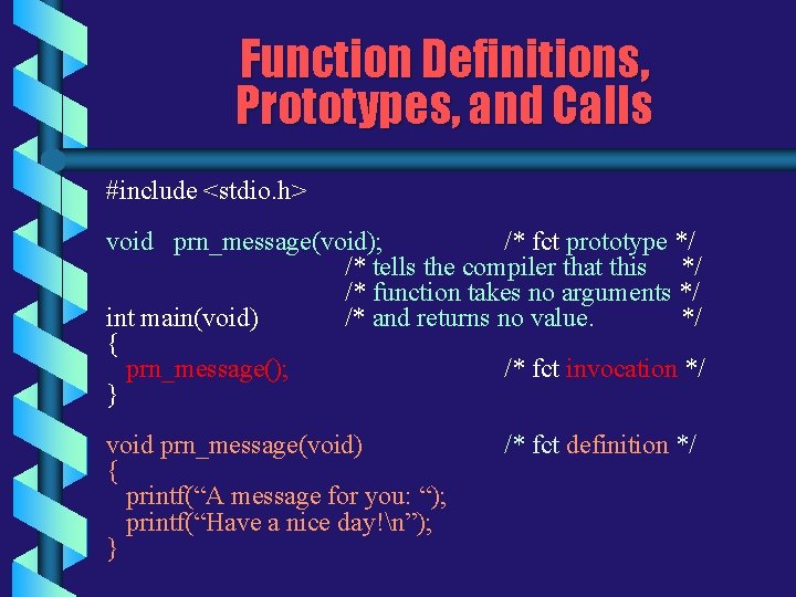 Function Definitions, Prototypes, and Calls #include <stdio. h> void prn_message(void); /* fct prototype */