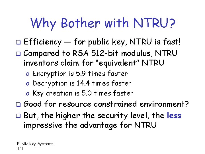 Why Bother with NTRU? Efficiency — for public key, NTRU is fast! q Compared