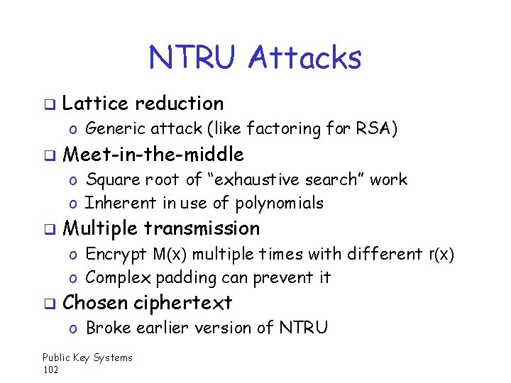 NTRU Attacks q Lattice reduction o Generic attack (like factoring for RSA) q Meet-in-the-middle