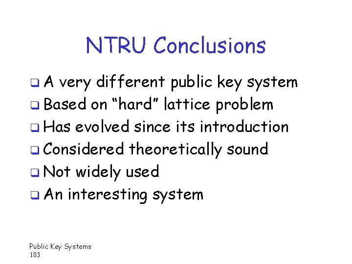 NTRU Conclusions q. A very different public key system q Based on “hard” lattice