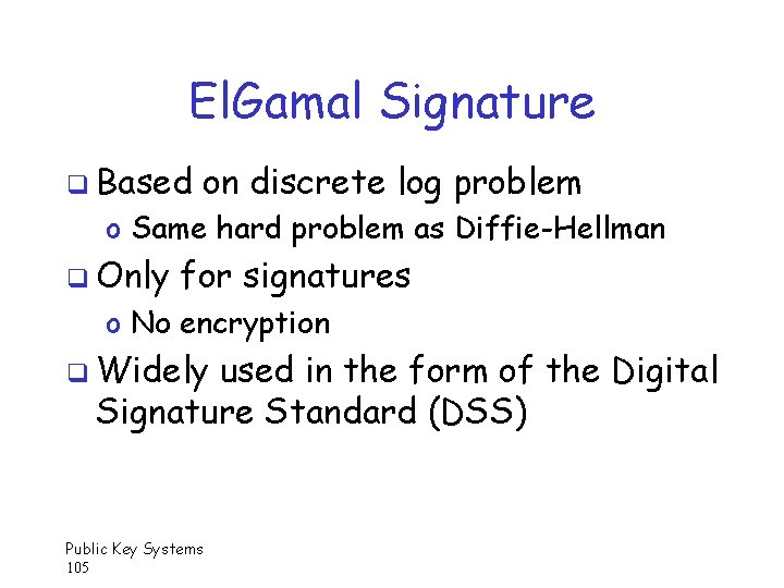 El. Gamal Signature q Based on discrete log problem o Same hard problem as