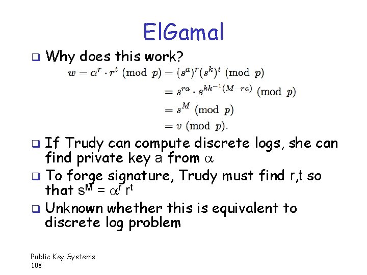 El. Gamal q Why does this work? If Trudy can compute discrete logs, she