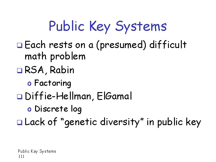 Public Key Systems q Each rests on a (presumed) difficult math problem q RSA,