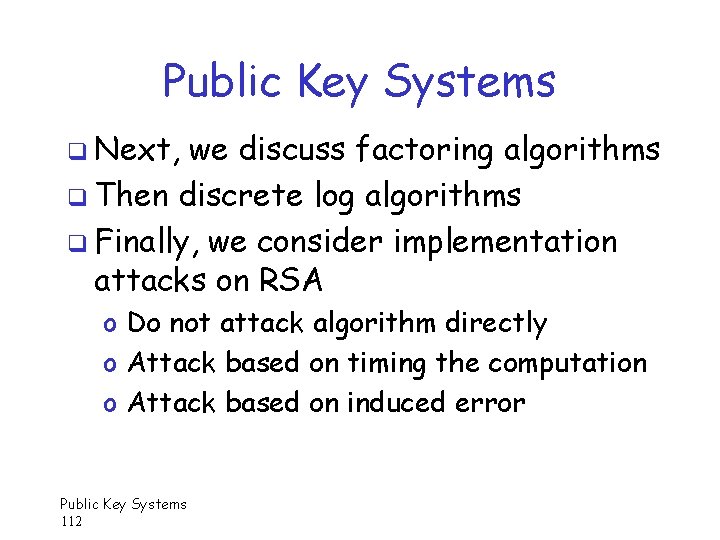 Public Key Systems q Next, we discuss factoring algorithms q Then discrete log algorithms