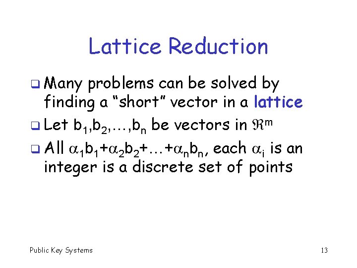 Lattice Reduction q Many problems can be solved by finding a “short” vector in