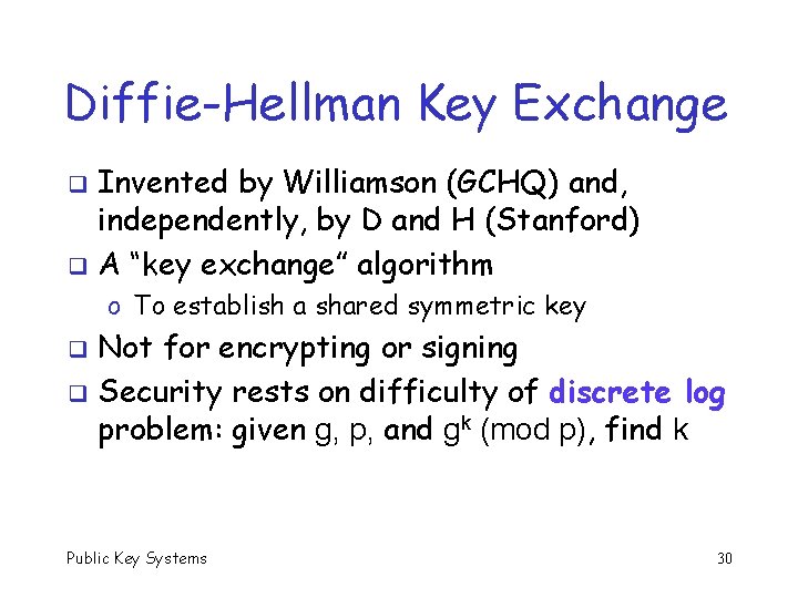 Diffie-Hellman Key Exchange Invented by Williamson (GCHQ) and, independently, by D and H (Stanford)