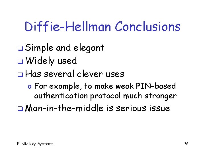 Diffie-Hellman Conclusions q Simple and elegant q Widely used q Has several clever uses