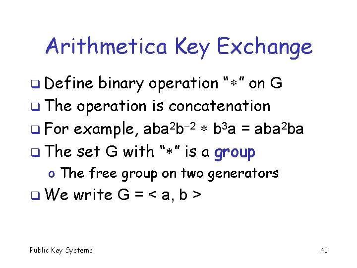 Arithmetica Key Exchange q Define binary operation “ ” on G q The operation