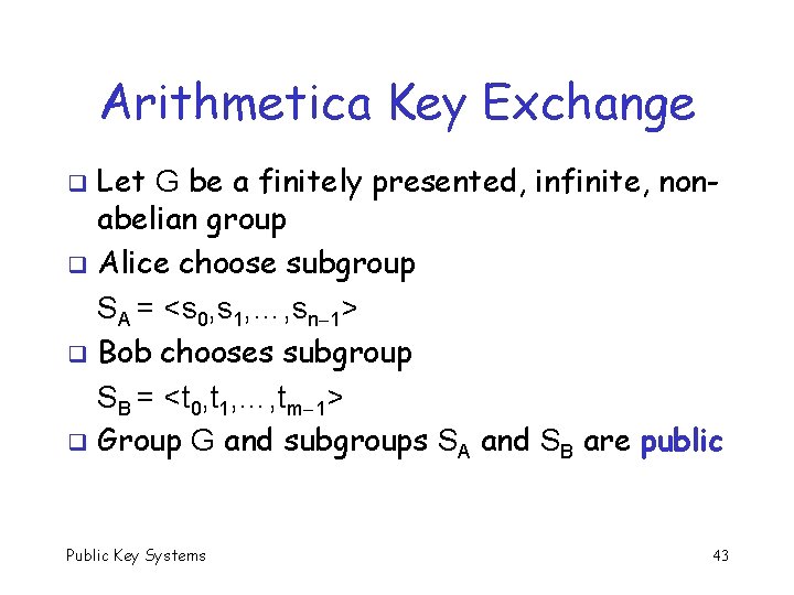 Arithmetica Key Exchange Let G be a finitely presented, infinite, nonabelian group q Alice