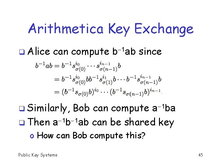 Arithmetica Key Exchange q Alice can compute b 1 ab since q Similarly, Bob