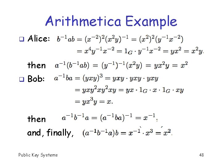 Arithmetica Example q Alice: then q Bob: then and, finally, Public Key Systems 48