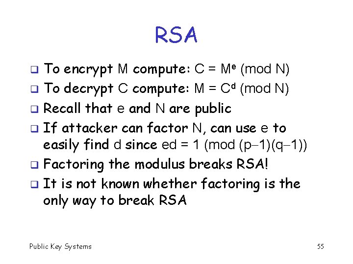 RSA To encrypt M compute: C = Me (mod N) q To decrypt C