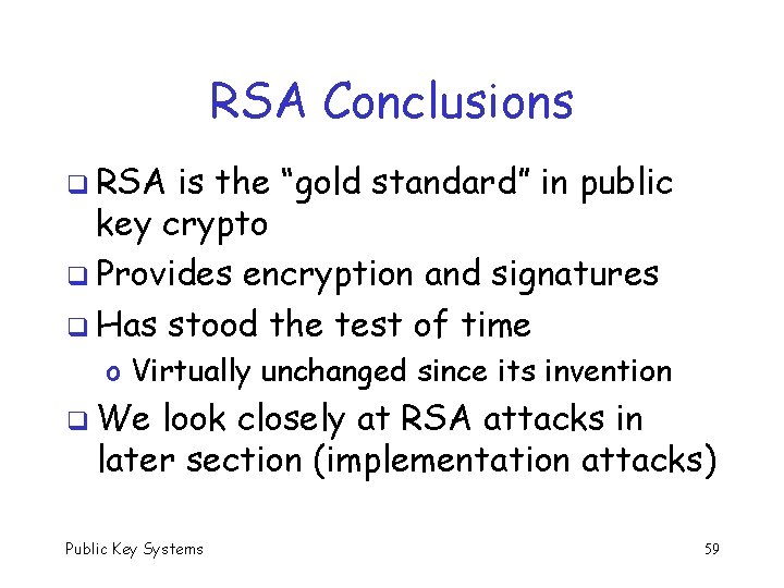 RSA Conclusions q RSA is the “gold standard” in public key crypto q Provides