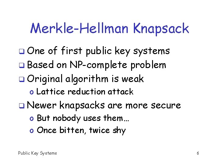 Merkle-Hellman Knapsack q One of first public key systems q Based on NP-complete problem