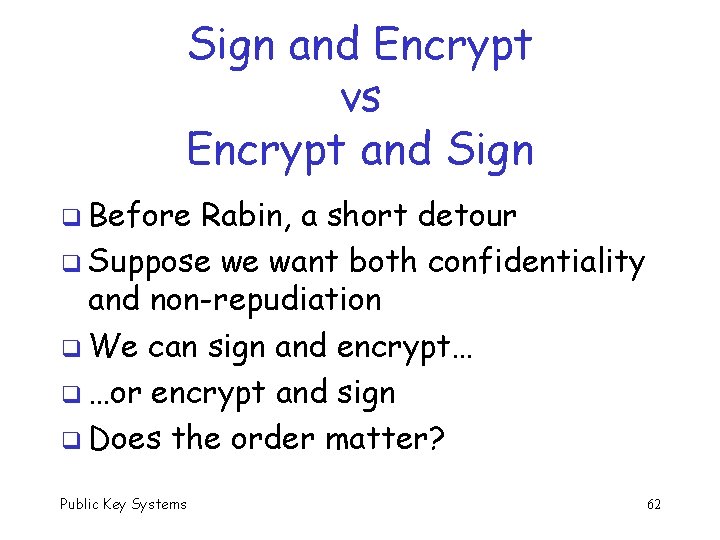 Sign and Encrypt vs Encrypt and Sign q Before Rabin, a short detour q