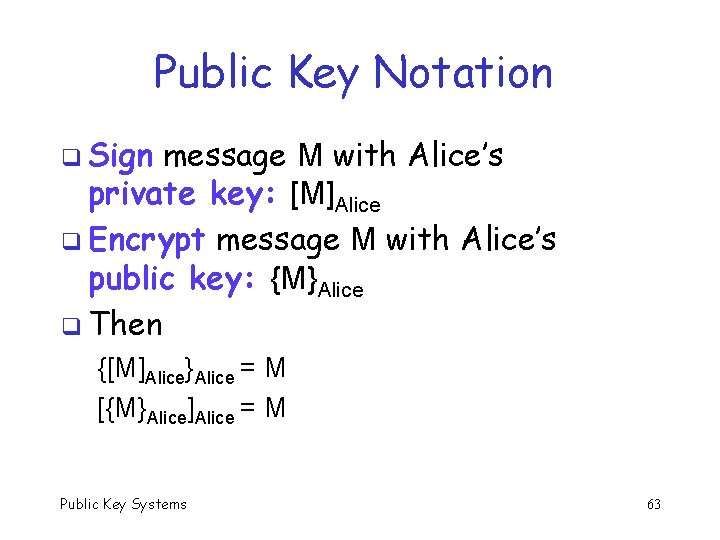 Public Key Notation q Sign message M with Alice’s private key: [M]Alice q Encrypt