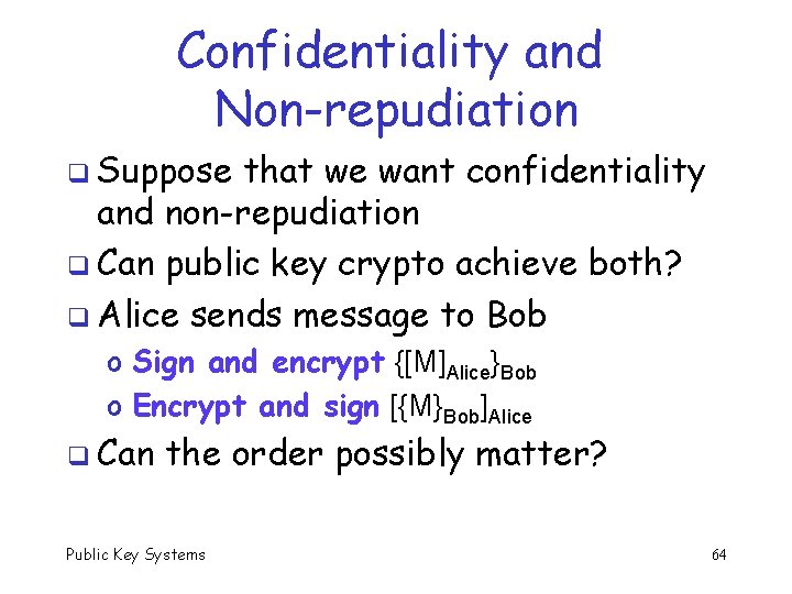 Confidentiality and Non-repudiation q Suppose that we want confidentiality and non-repudiation q Can public