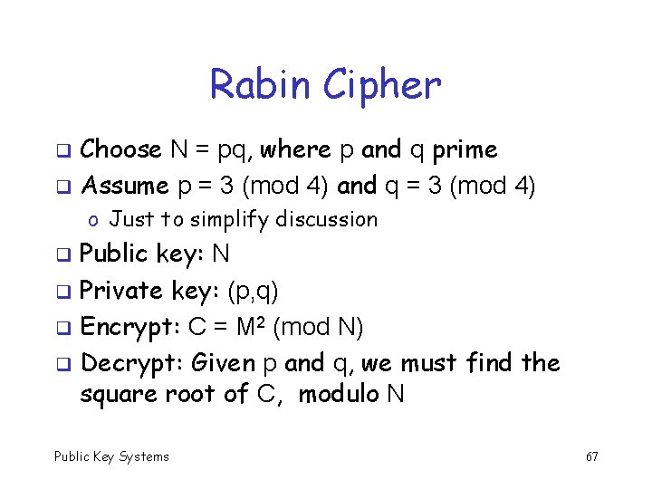 Rabin Cipher Choose N = pq, where p and q prime q Assume p