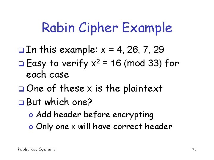 Rabin Cipher Example q In this example: x = 4, 26, 7, 29 q