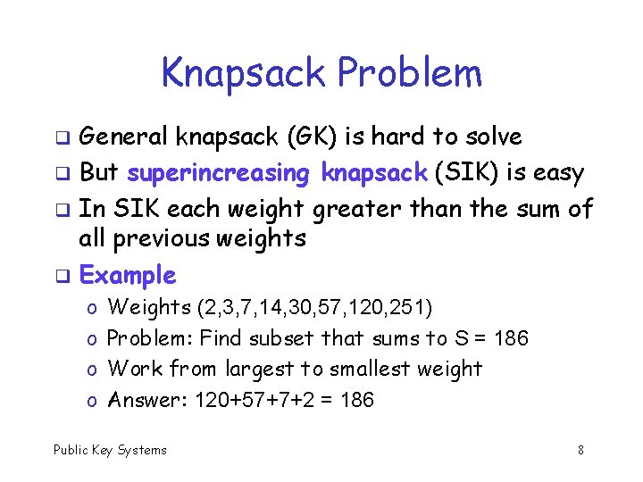 Knapsack Problem General knapsack (GK) is hard to solve q But superincreasing knapsack (SIK)
