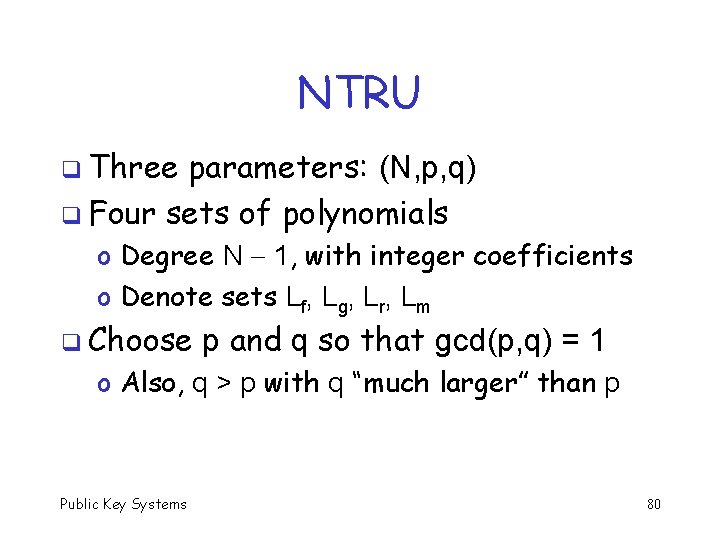 NTRU q Three parameters: (N, p, q) q Four sets of polynomials o Degree