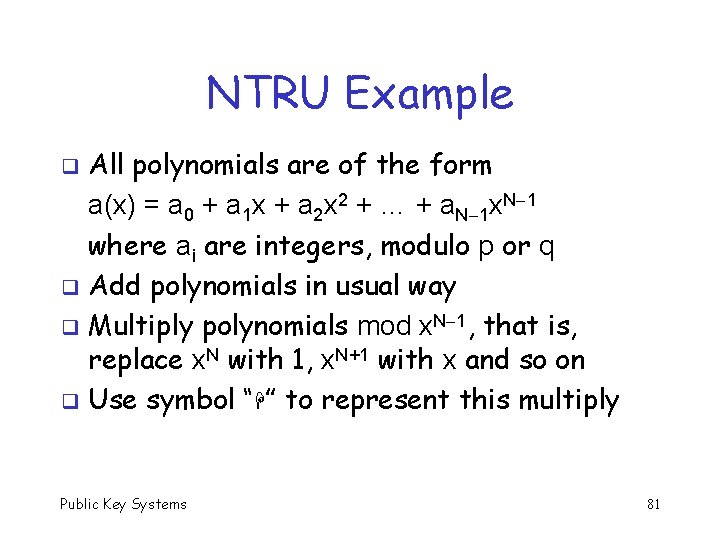 NTRU Example All polynomials are of the form a(x) = a 0 + a