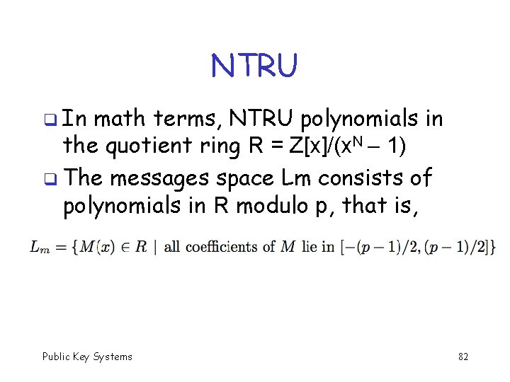 NTRU q In math terms, NTRU polynomials in the quotient ring R = Z[x]/(x.