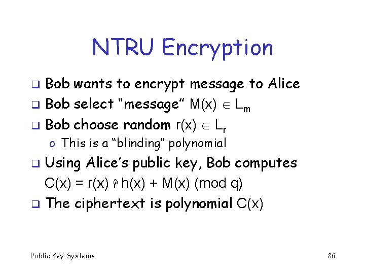 NTRU Encryption Bob wants to encrypt message to Alice q Bob select “message” M(x)