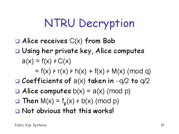 NTRU Decryption Alice receives C(x) from Bob q Using her private key, Alice computes