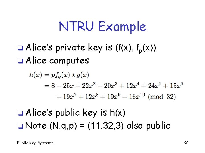 NTRU Example q Alice’s private key is (f(x), fp(x)) q Alice computes q Alice’s