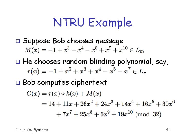 NTRU Example q Suppose Bob chooses message q He chooses random blinding polynomial, say,