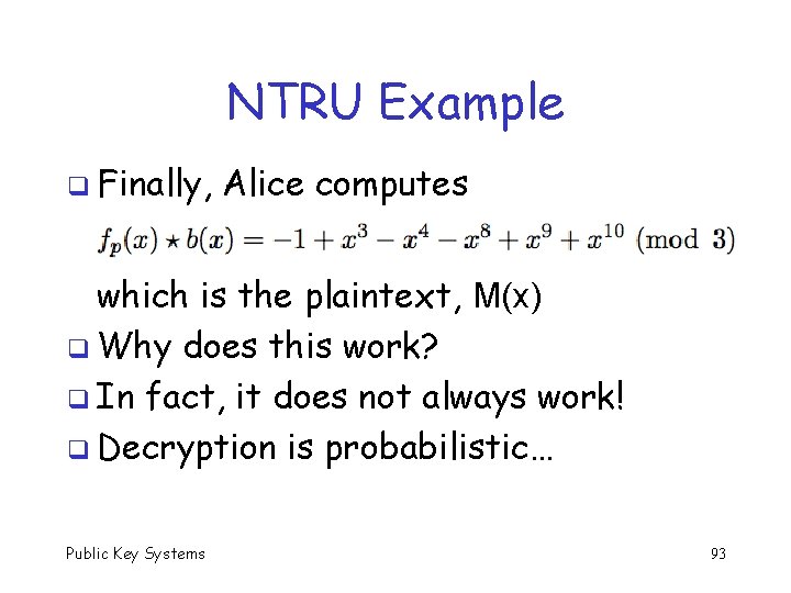 NTRU Example q Finally, Alice computes which is the plaintext, M(x) q Why does