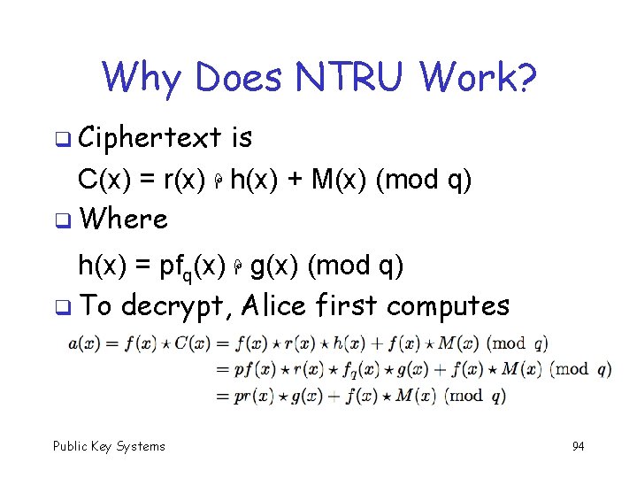 Why Does NTRU Work? q Ciphertext is C(x) = r(x) h(x) + M(x) (mod