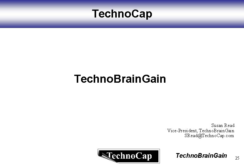 Techno. Cap Techno. Brain. Gain Susan Read Vice-President, Techno. Brain. Gain SRead@Techno. Cap. com