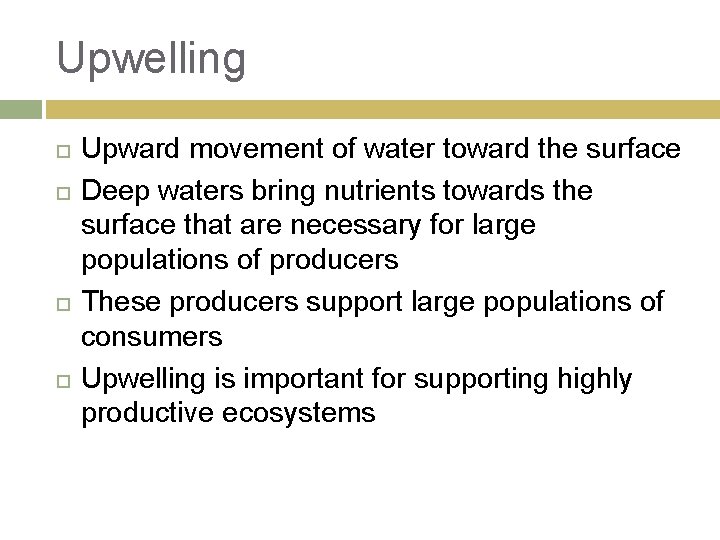 Upwelling Upward movement of water toward the surface Deep waters bring nutrients towards the