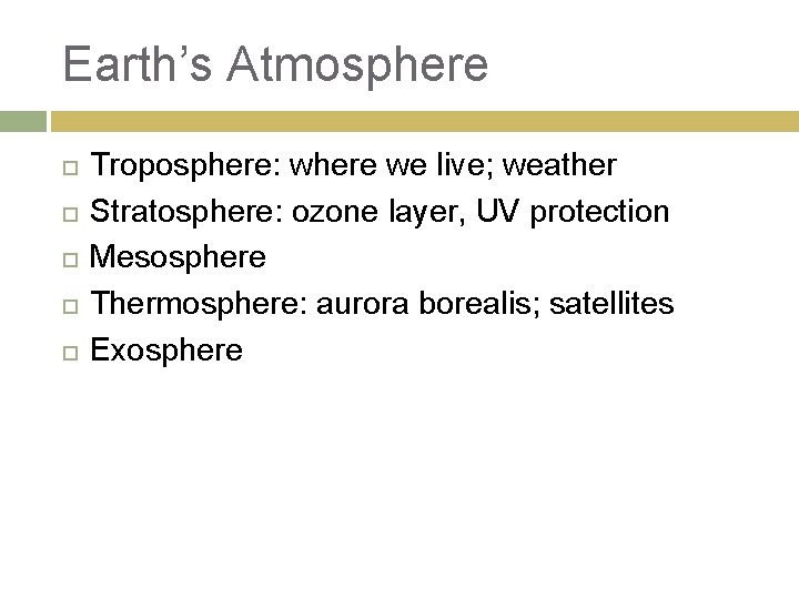 Earth’s Atmosphere Troposphere: where we live; weather Stratosphere: ozone layer, UV protection Mesosphere Thermosphere: